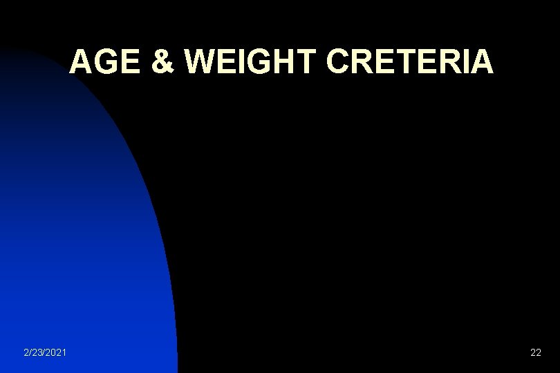 AGE & WEIGHT CRETERIA 2/23/2021 22 