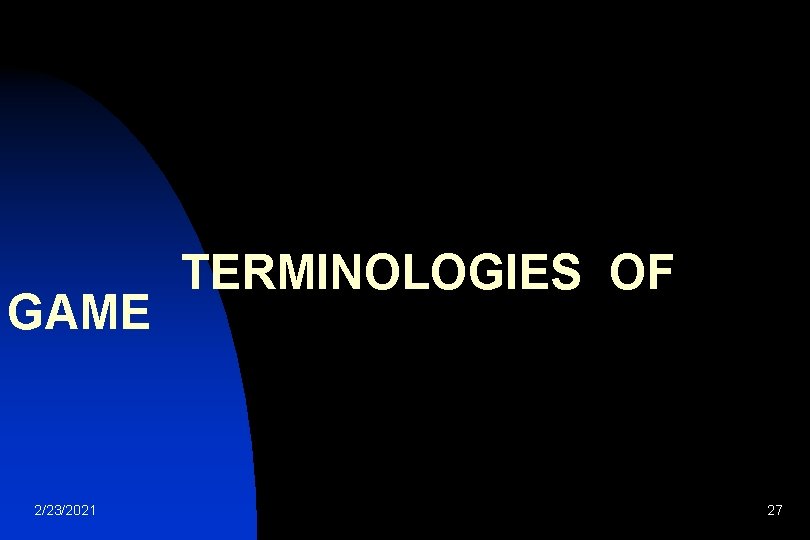  TERMINOLOGIES OF GAME 2/23/2021 27 