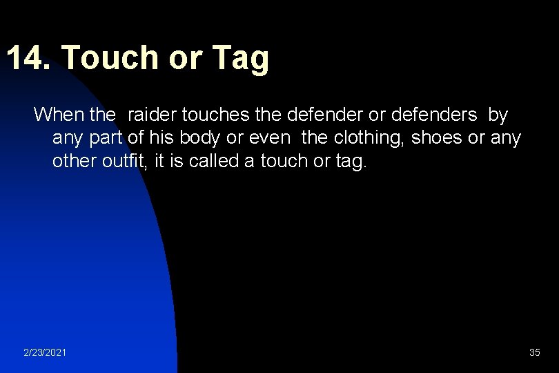 14. Touch or Tag When the raider touches the defender or defenders by any