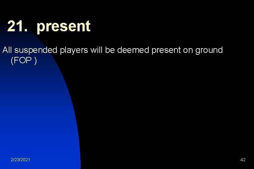 21. present All suspended players will be deemed present on ground (FOP ) 2/23/2021