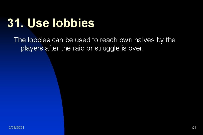 31. Use lobbies The lobbies can be used to reach own halves by the