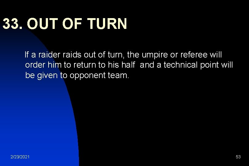 33. OUT OF TURN If a raider raids out of turn, the umpire or