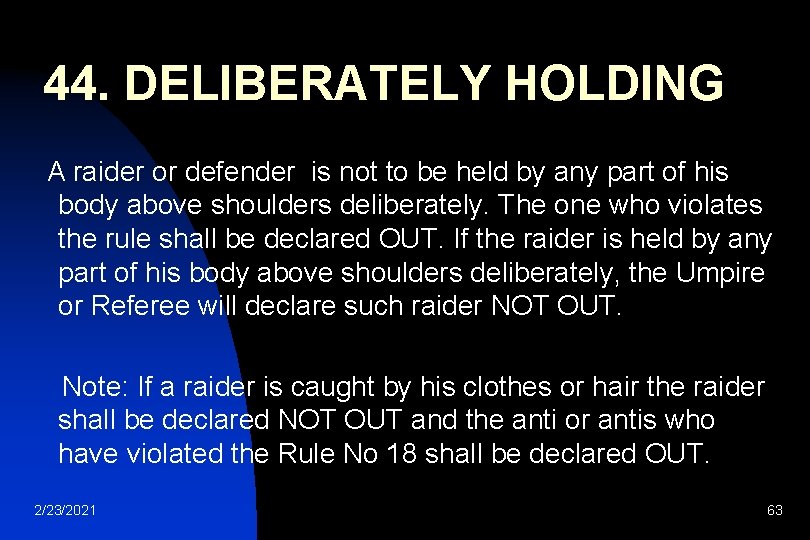 44. DELIBERATELY HOLDING A raider or defender is not to be held by any