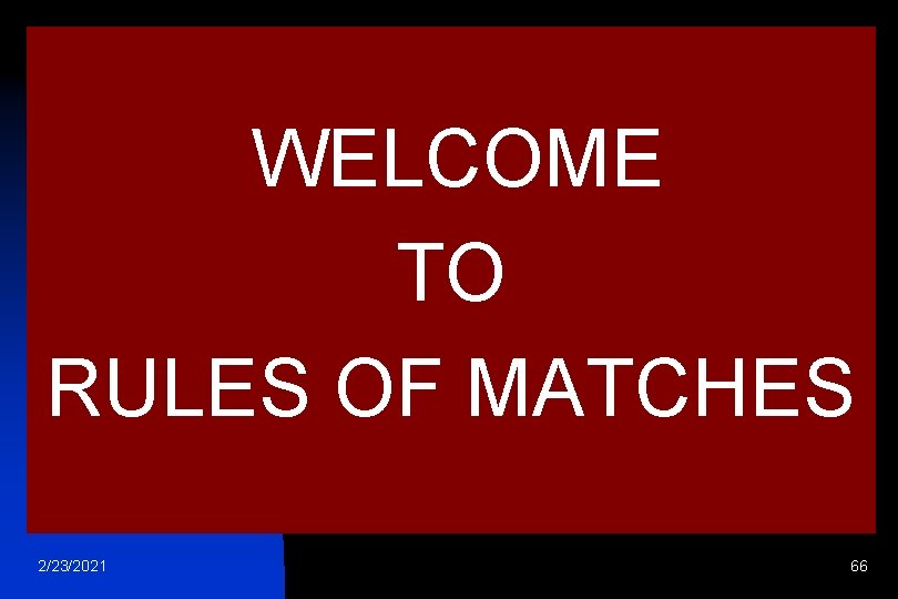 WELCOME TO RULES OF MATCHES 2/23/2021 66 