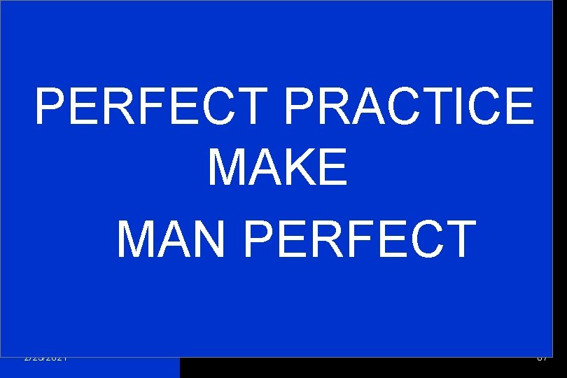 PERFECT PRACTICE MAKE MAN PERFECT 2/23/2021 67 