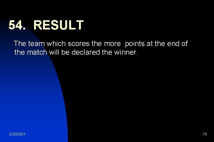 54. RESULT The team which scores the more points at the end of the