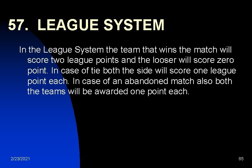 57. LEAGUE SYSTEM In the League System the team that wins the match will