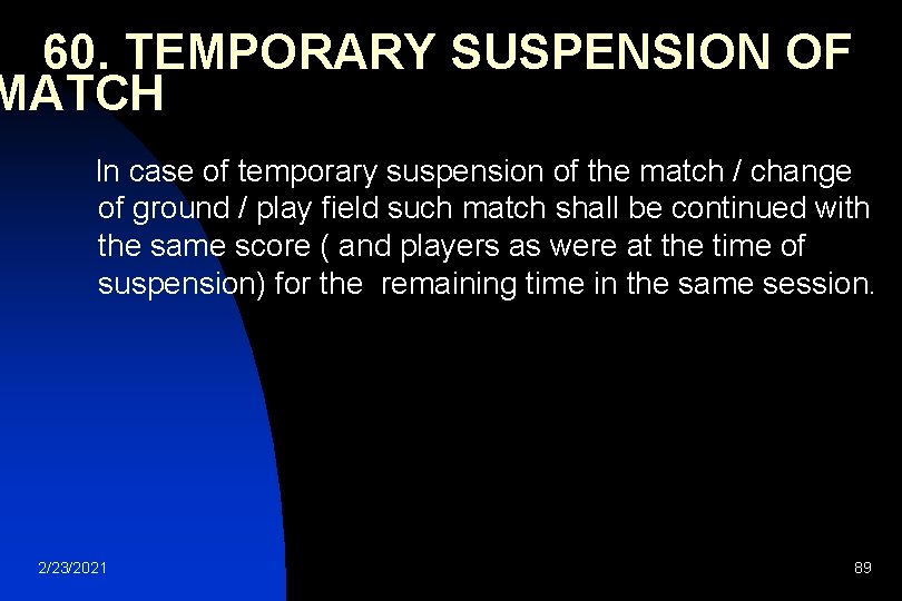  60. TEMPORARY SUSPENSION OF MATCH In case of temporary suspension of the match