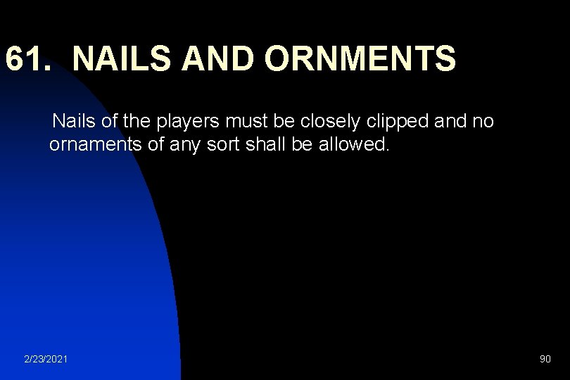 61. NAILS AND ORNMENTS Nails of the players must be closely clipped and no