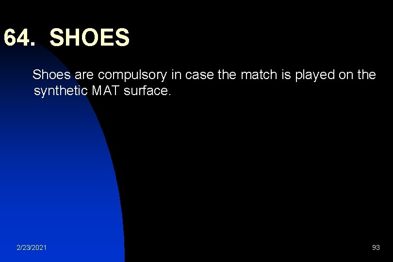 64. SHOES Shoes are compulsory in case the match is played on the synthetic