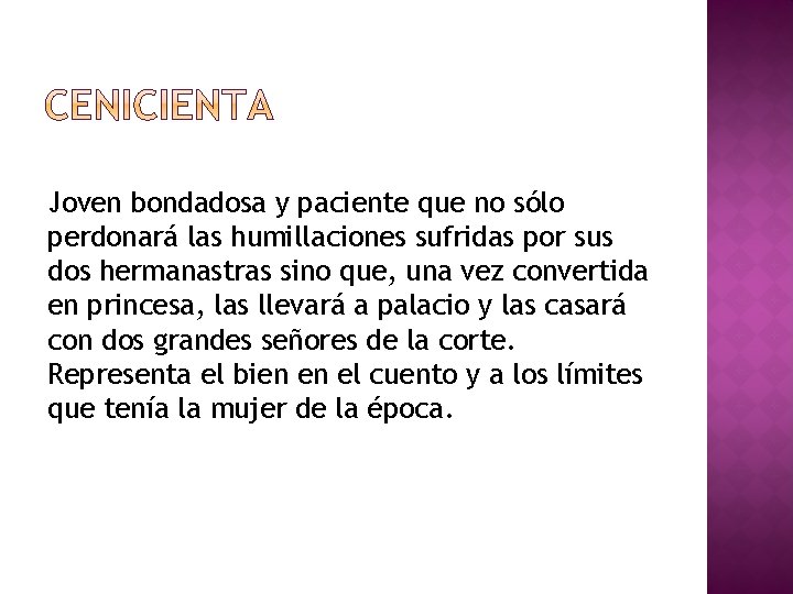 Joven bondadosa y paciente que no sólo perdonará las humillaciones sufridas por sus dos