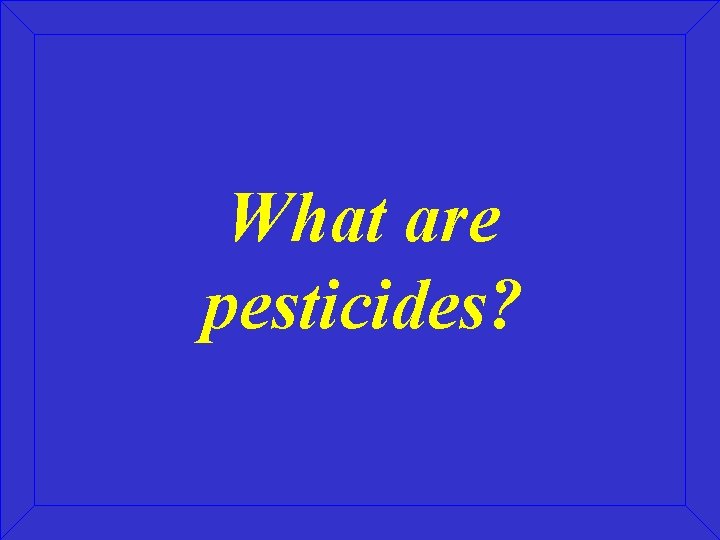 What are pesticides? 