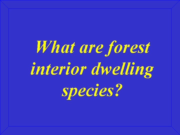 What are forest interior dwelling species? 