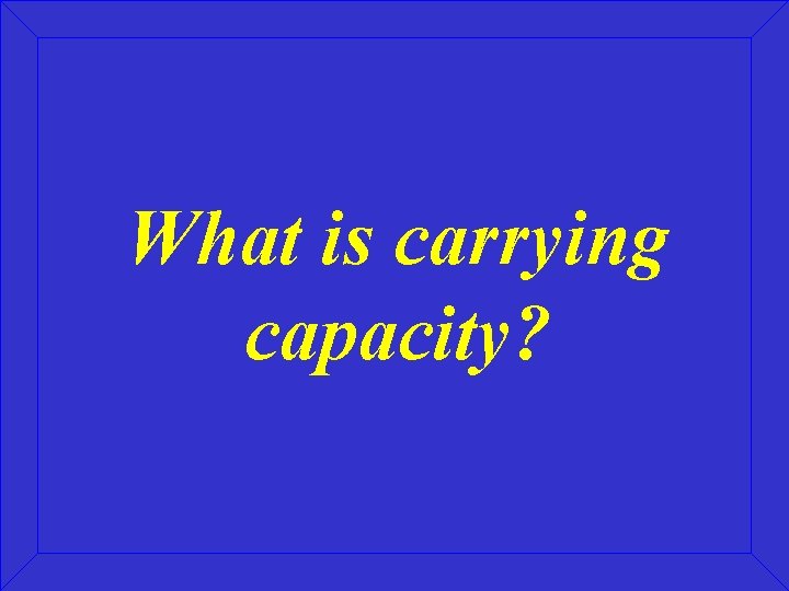 What is carrying capacity? 