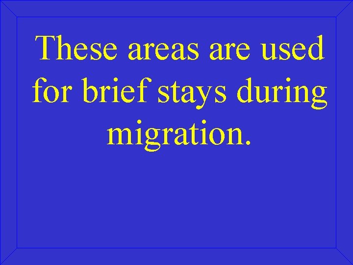 These areas are used for brief stays during migration. 