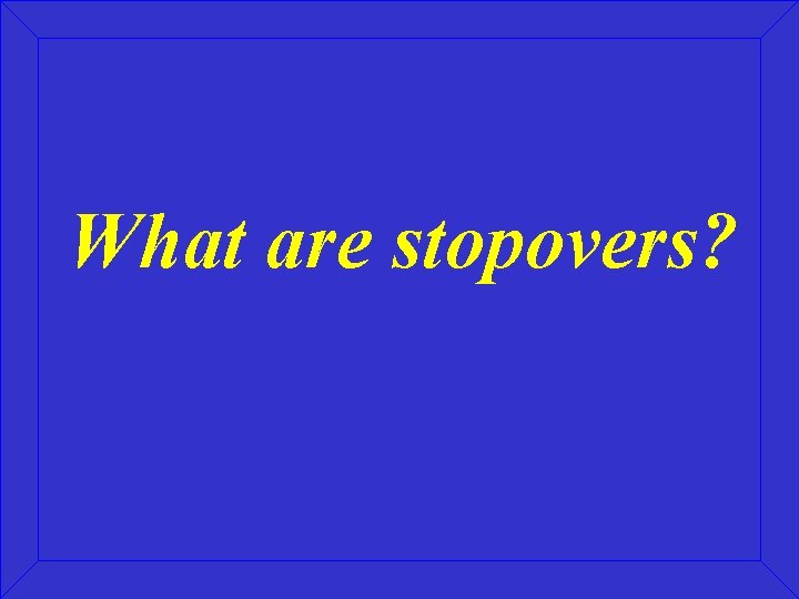 What are stopovers? 