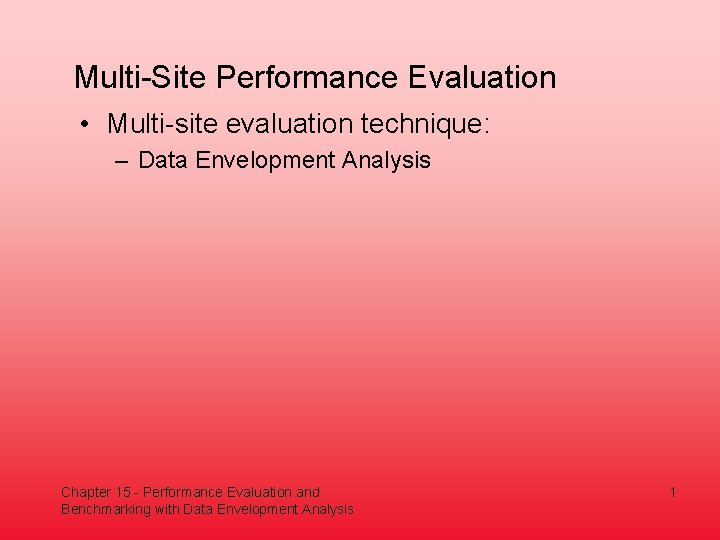 Multi-Site Performance Evaluation • Multi-site evaluation technique: – Data Envelopment Analysis Chapter 15 -