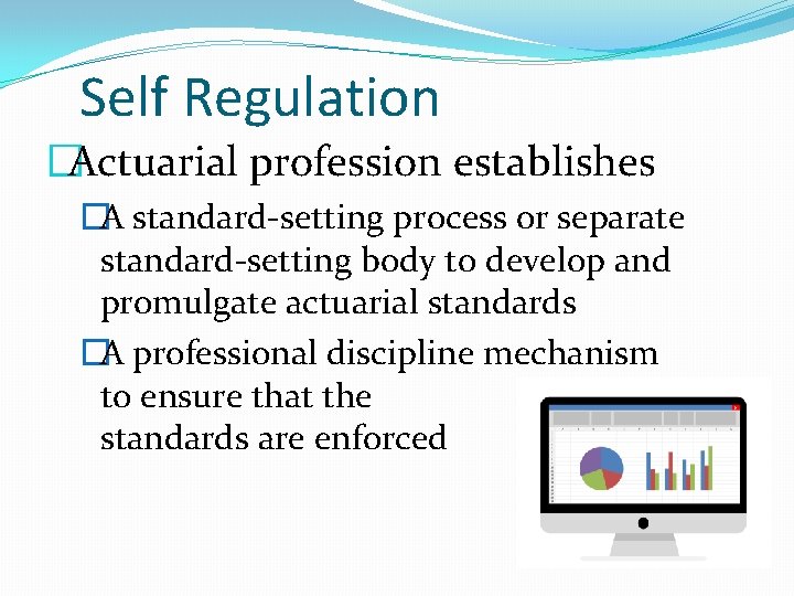 Self Regulation �Actuarial profession establishes �A standard-setting process or separate standard-setting body to develop