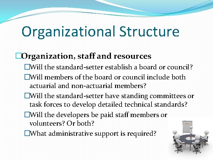 Organizational Structure �Organization, staff and resources �Will the standard-setter establish a board or council?