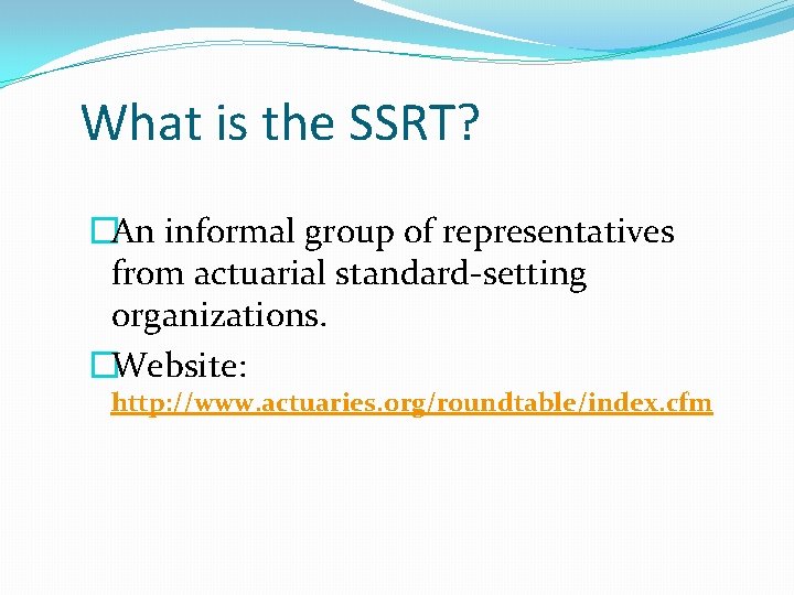What is the SSRT? �An informal group of representatives from actuarial standard-setting organizations. �Website: