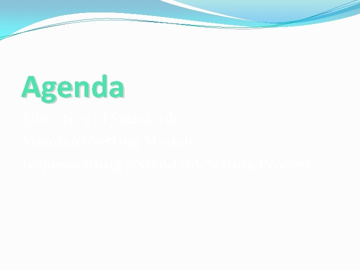 Agenda Objective of Standards Standard-Setting Models Implementing a Standard-Setting Process 