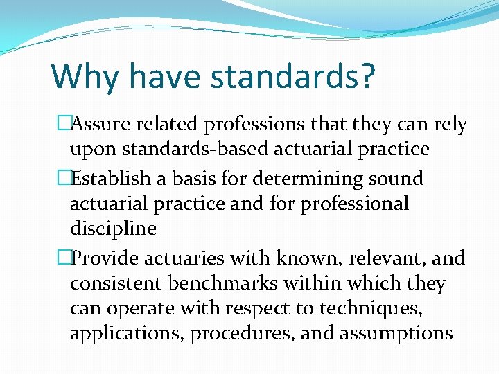 Why have standards? �Assure related professions that they can rely upon standards-based actuarial practice