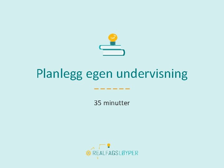 Planlegg egen undervisning 35 minutter 