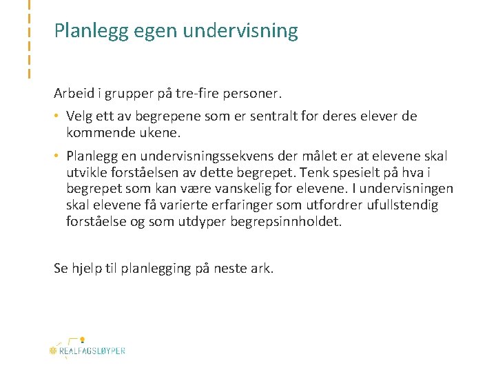 Planlegg egen undervisning Arbeid i grupper på tre-fire personer. • Velg ett av begrepene