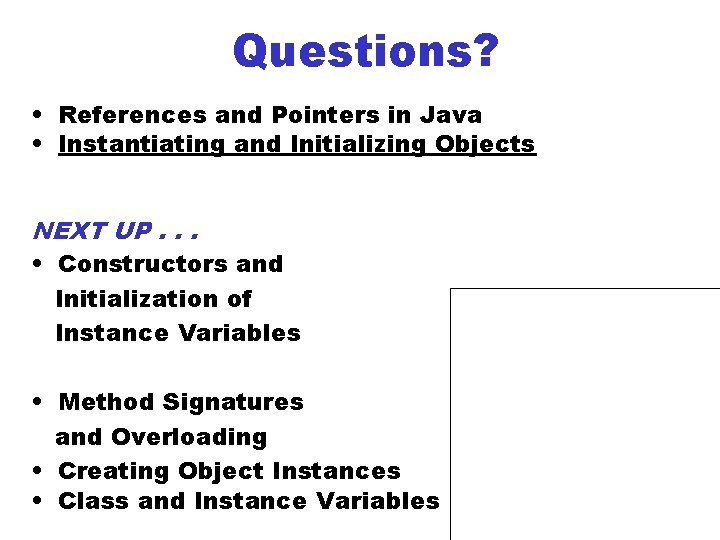 Questions? • References and Pointers in Java • Instantiating and Initializing Objects NEXT UP.