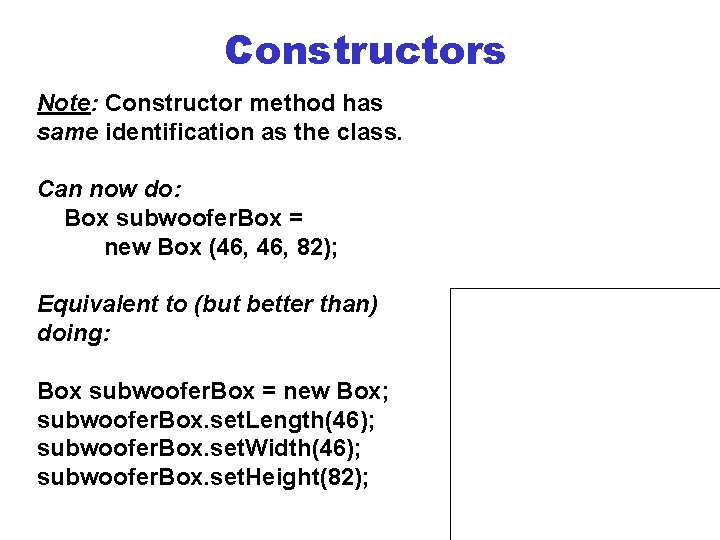 Constructors Note: Constructor method has same identification as the class. Can now do: Box
