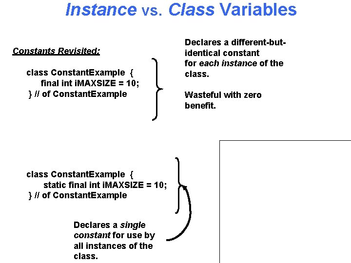 Instance vs. Class Variables Constants Revisited: class Constant. Example { final int i. MAXSIZE