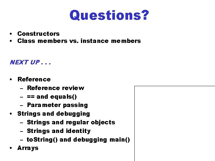 Questions? • Constructors • Class members vs. instance members NEXT UP. . . •