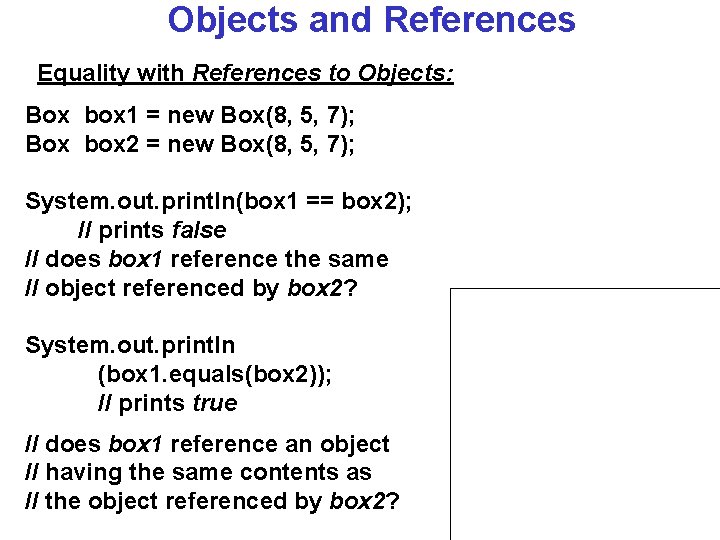 Objects and References Equality with References to Objects: Box box 1 = new Box(8,