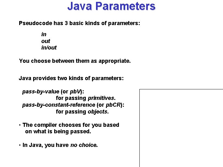 Java Parameters Pseudocode has 3 basic kinds of parameters: in out in/out You choose
