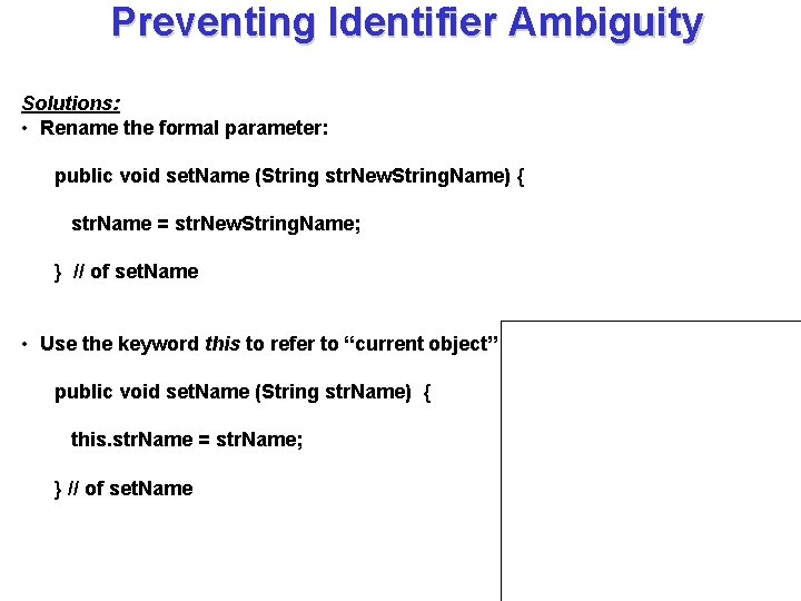 Preventing Identifier Ambiguity Solutions: • Rename the formal parameter: public void set. Name (String