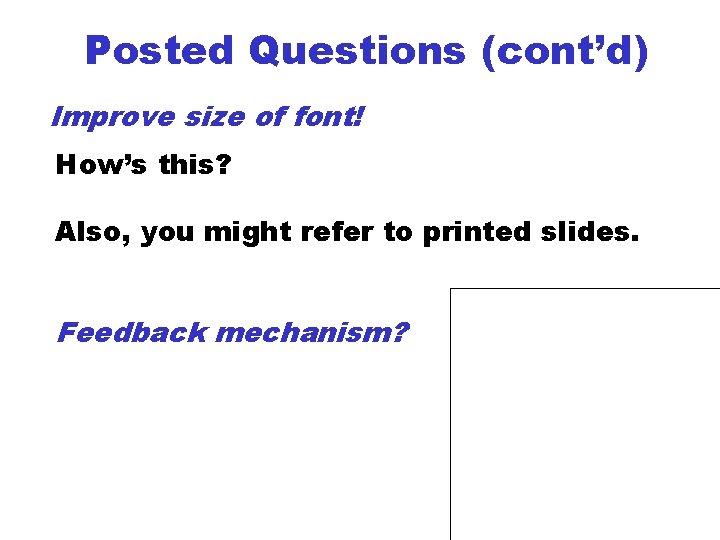 Posted Questions (cont’d) Improve size of font! How’s this? Also, you might refer to