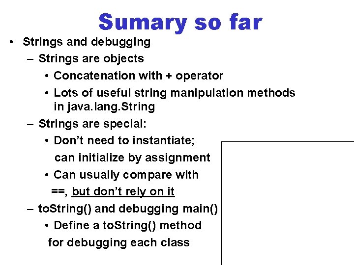 Sumary so far • Strings and debugging – Strings are objects • Concatenation with