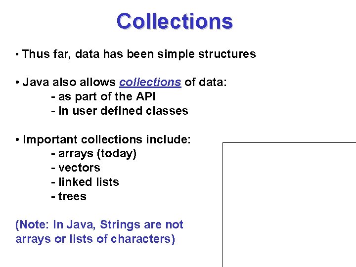 Collections • Thus far, data has been simple structures • Java also allows collections