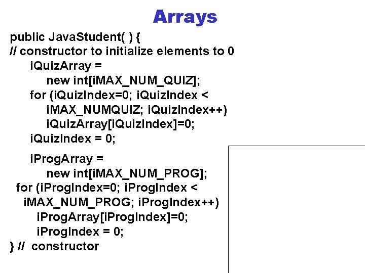 Arrays public Java. Student( ) { // constructor to initialize elements to 0 i.