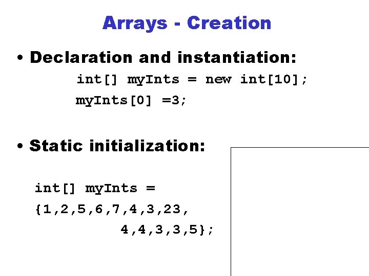 Arrays - Creation • Declaration and instantiation: int[] my. Ints = new int[10]; my.