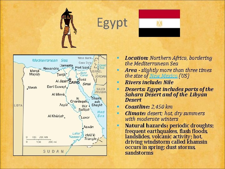 Egypt § Location: Northern Africa, bordering the Mediterranean Sea § Area - slightly more