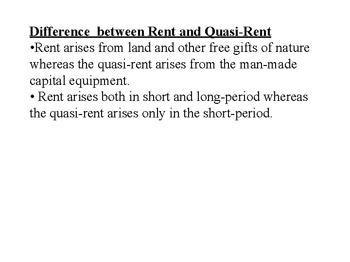 Difference between Rent and Quasi-Rent • Rent arises from land other free gifts of