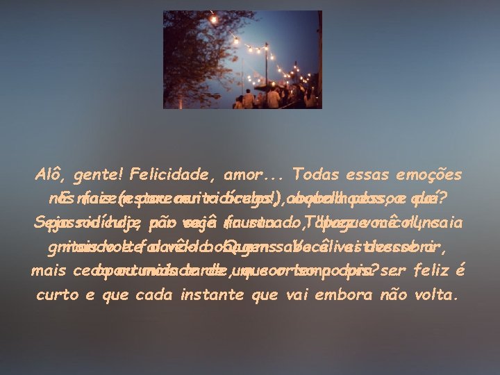 Alô, gente! Felicidade, amor. . . Todas essas emoções nos E mais fazem (estou