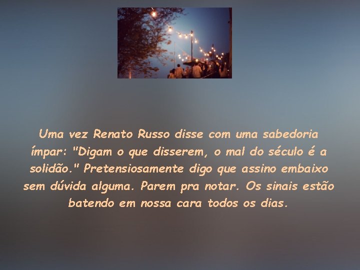 Uma vez Renato Russo disse com uma sabedoria ímpar: "Digam o que disserem, o