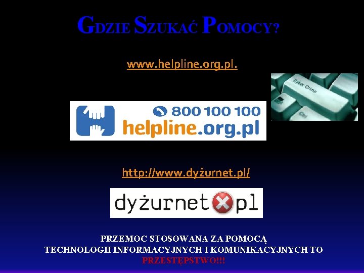 GDZIE SZUKAĆ POMOCY? www. helpline. org. pl. http: //www. dyżurnet. pl/ PRZEMOC STOSOWANA ZA