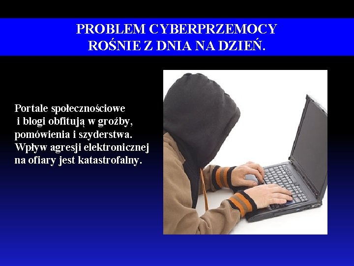 PROBLEM CYBERPRZEMOCY ROŚNIE Z DNIA NA DZIEŃ. Portale społecznościowe i blogi obfitują w groźby,