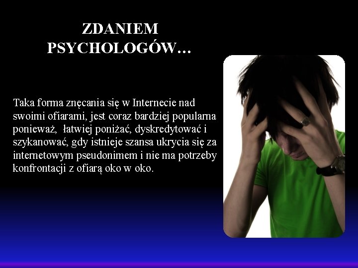 ZDANIEM PSYCHOLOGÓW… Taka forma znęcania się w Internecie nad swoimi ofiarami, jest coraz bardziej