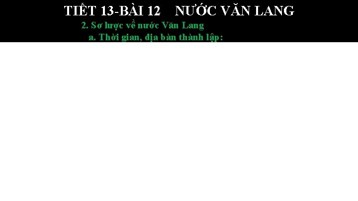 TIẾT 13 -BÀI 12 NƯỚC VĂN LANG 2. Sơ lược về nước Văn Lang