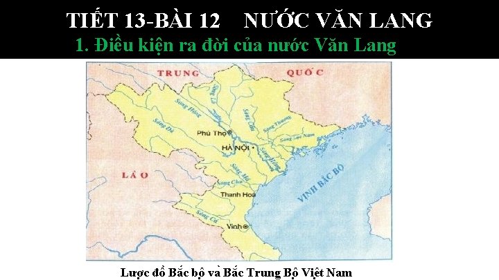 TIẾT 13 -BÀI 12 NƯỚC VĂN LANG 1. Điều kiện ra đời của nước