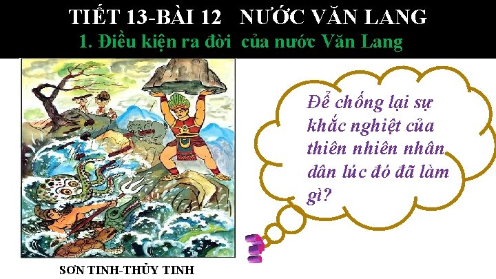 TIẾT 13 -BÀI 12 NƯỚC VĂN LANG 1. Điều kiện ra đời của nước